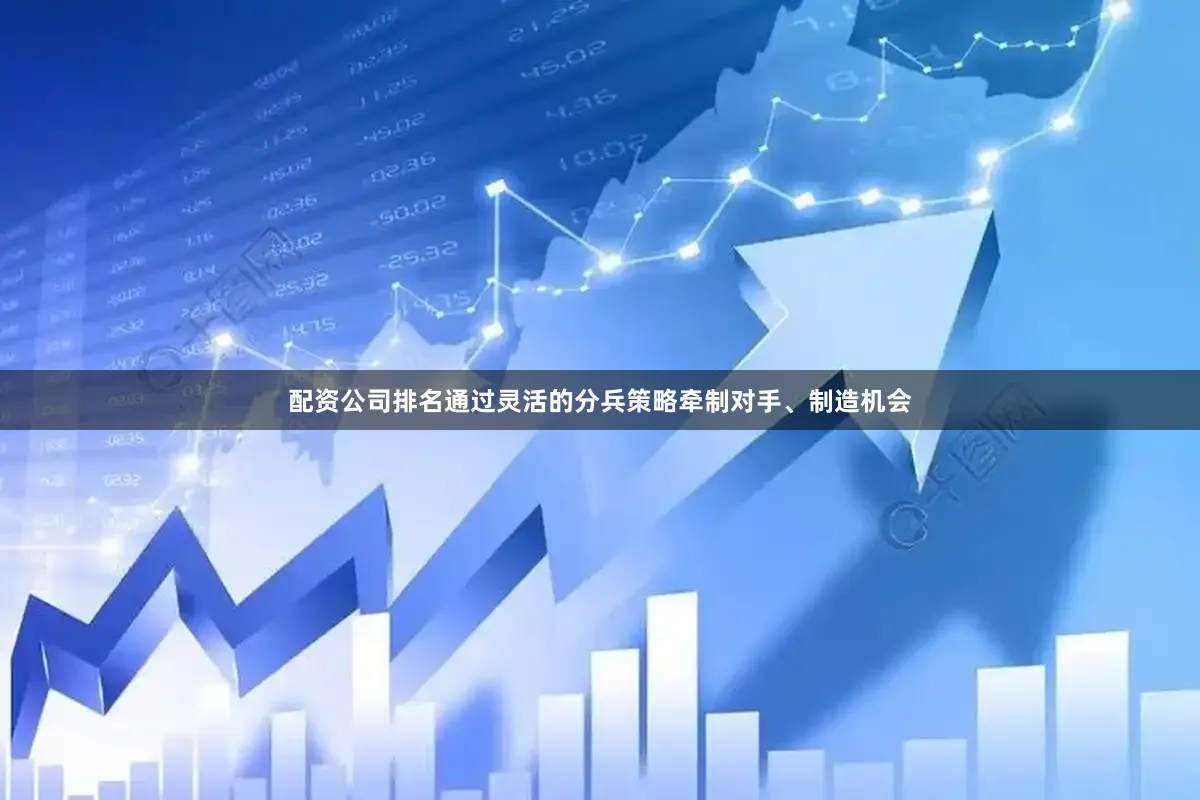 配资公司排名通过灵活的分兵策略牵制对手、制造机会
