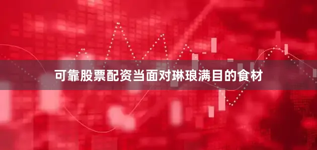 可靠股票配资当面对琳琅满目的食材