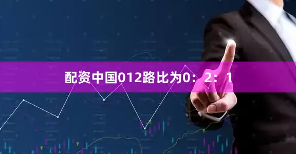 配资中国012路比为0：2：1